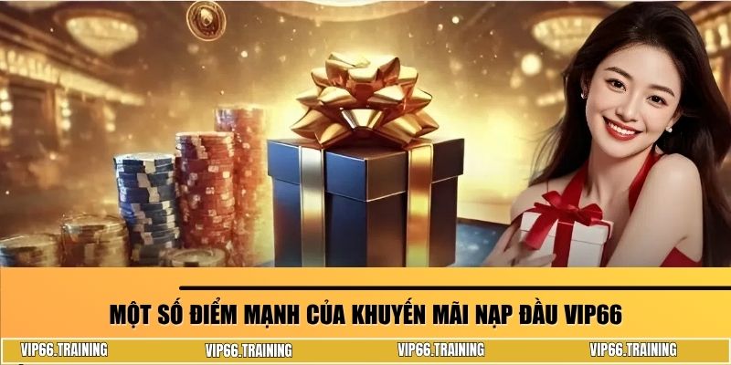 Một số điểm mạnh của khuyến mãi nạp đầu VIP66